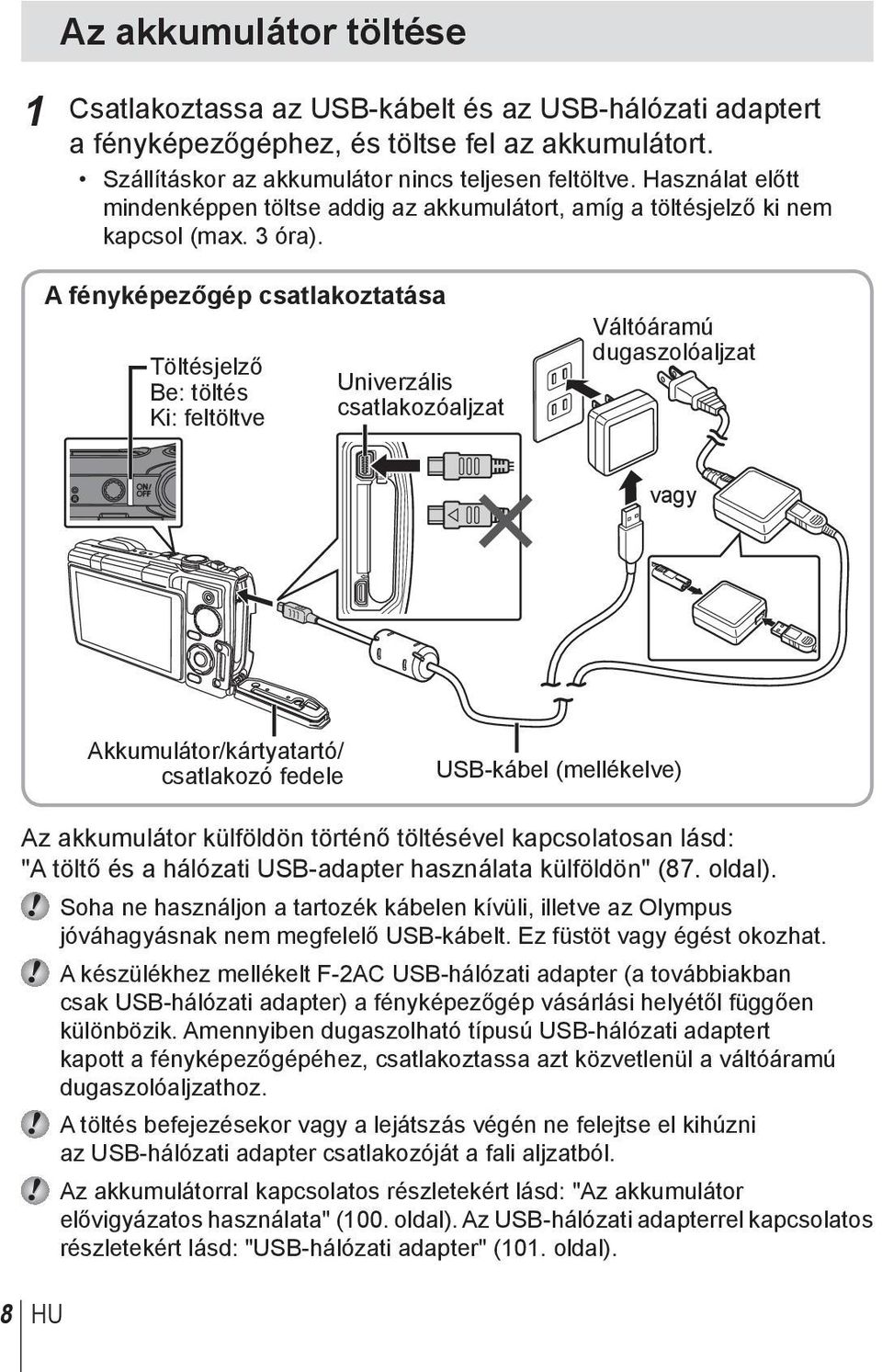 A fényképezőgép csatlakoztatása Töltésjelző Be: töltés Ki: feltöltve Univerzális csatlakozóaljzat Váltóáramú dugaszolóaljzat vagy Akkumulátor/kártyatartó/ csatlakozó fedele USB-kábel (mellékelve) Az