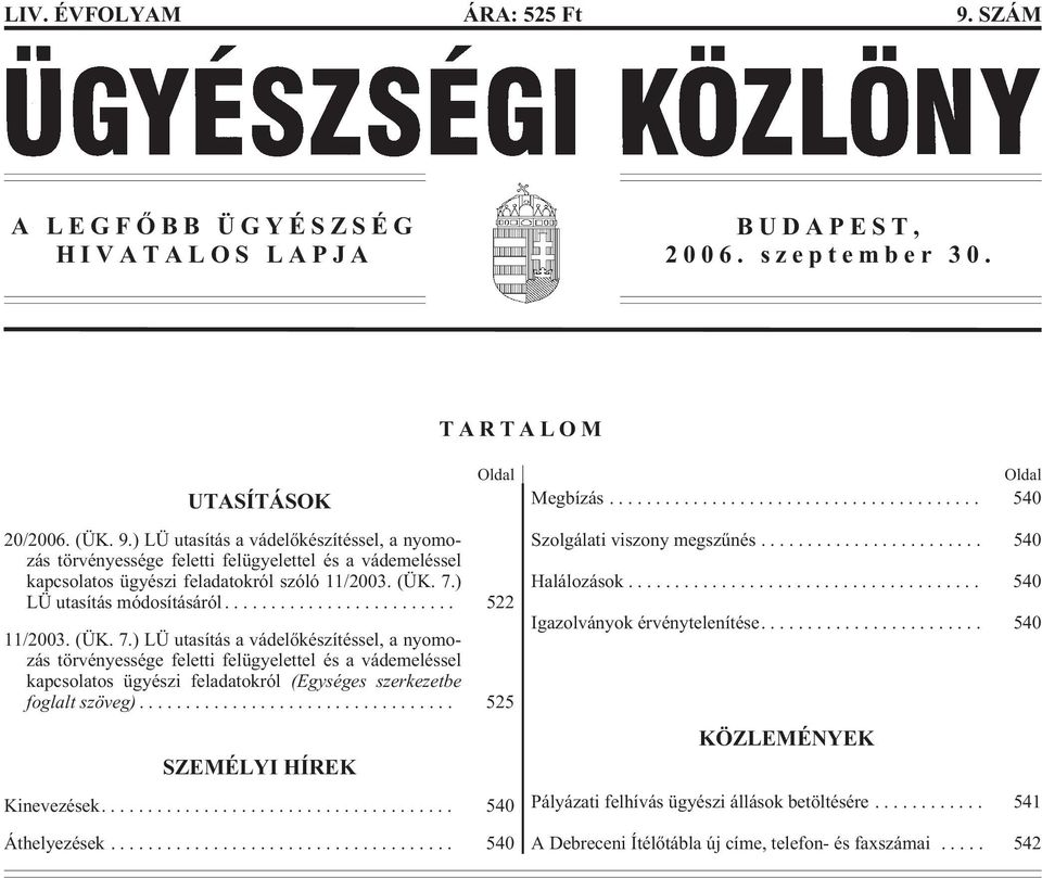 .. 525 SZEMÉLYI HÍREK Oldal Kinevezések.... 540 Áthelyezések... 540 Oldal Megbízás... 540 Szolgálati viszony megszûnés... 540 Halálozások... 540 Igazolványok érvénytelenítése.