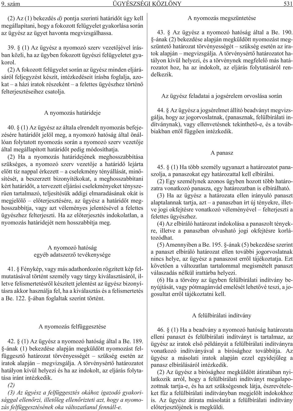 (2) A fokozott felügyelet során az ügyész minden eljárásáról feljegyzést készít, intézkedéseit írásba foglalja, azokat a házi iratok részeként a felettes ügyészhez történõ felterjesztéseihez csatolja.