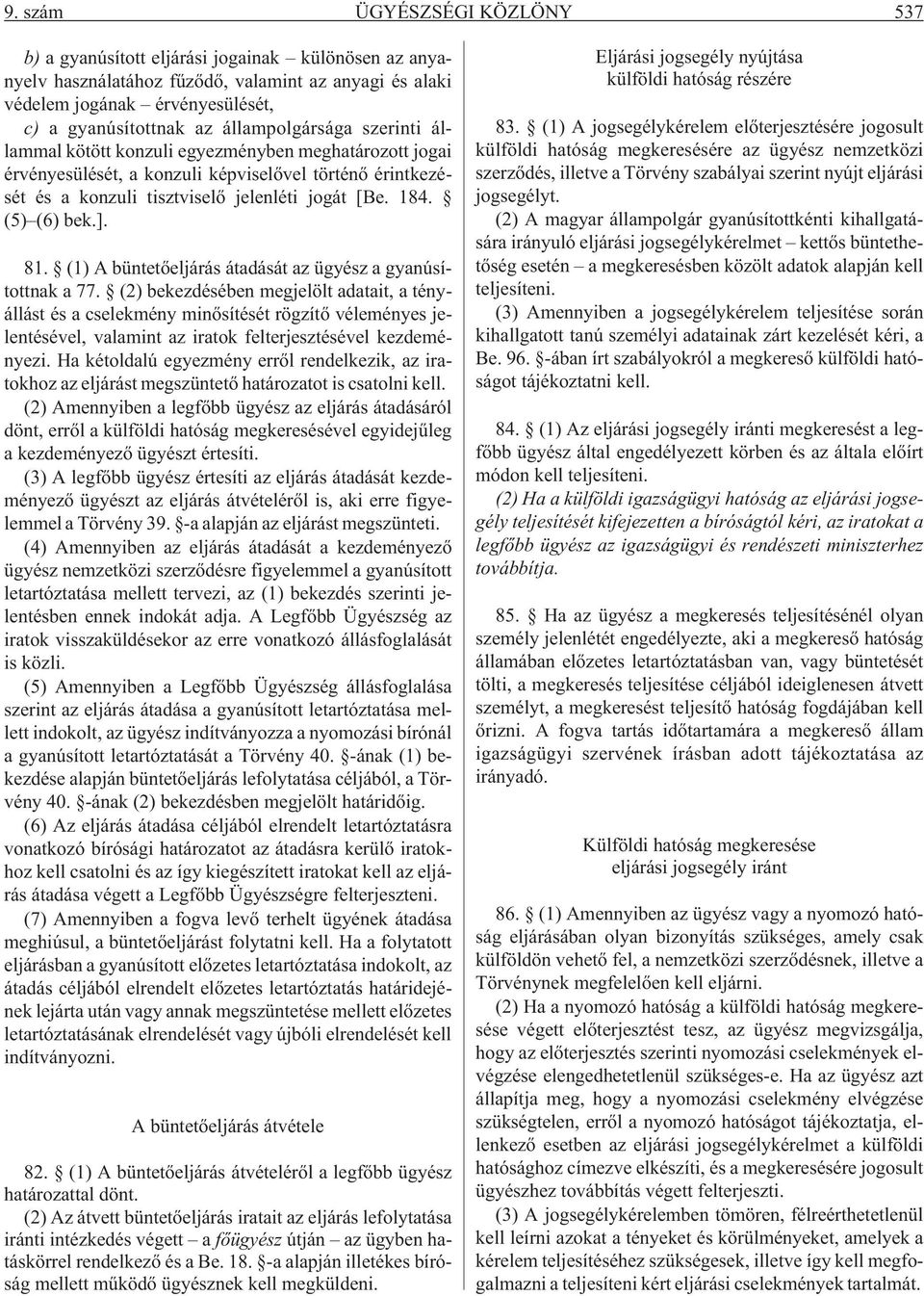 (5) (6) bek.]. 81. (1) A büntetõeljárás átadását az ügyész a gyanúsítottnak a 77.