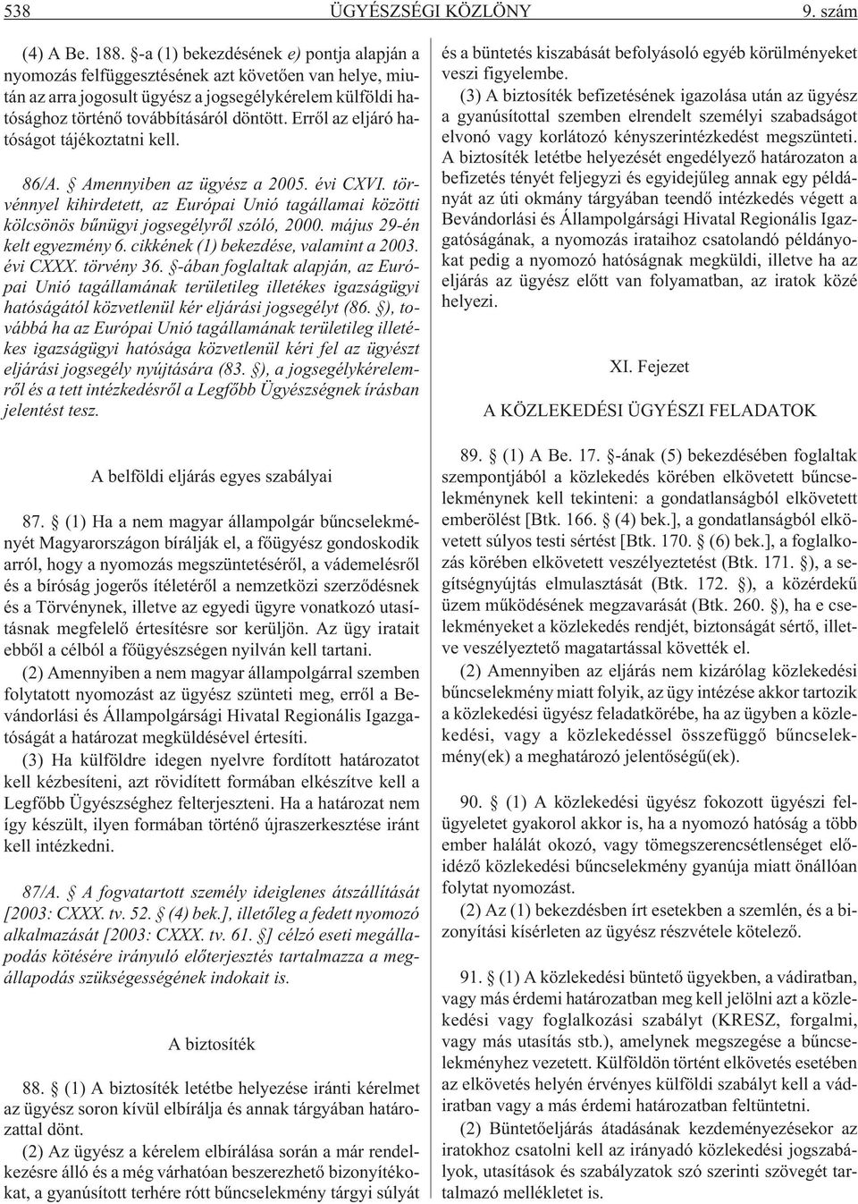 Errõl az eljáró hatóságot tájékoztatni kell. 86/A. Amennyiben az ügyész a 2005. évi CXVI. törvénnyel kihirdetett, az Európai Unió tagállamai közötti kölcsönös bûnügyi jogsegélyrõl szóló, 2000.