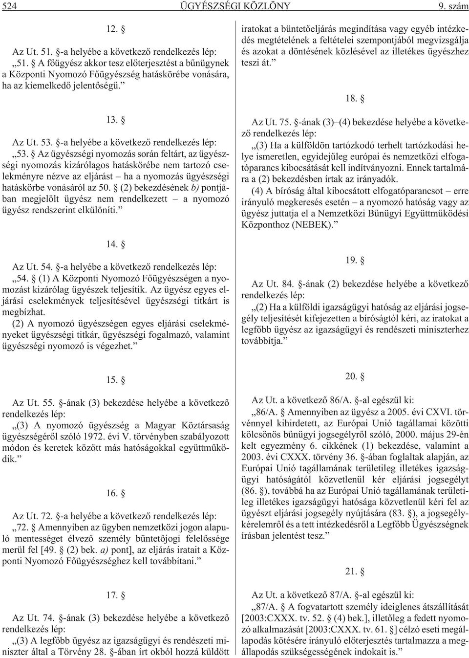 Az ügyészségi nyomozás során feltárt, az ügyészségi nyomozás kizárólagos hatáskörébe nem tartozó cselekményre nézve az eljárást ha a nyomozás ügyészségi hatáskörbe vonásáról az 50.