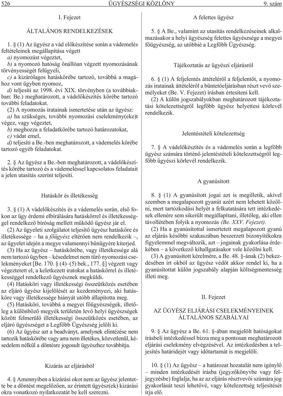 kizárólagos hatáskörébe tartozó, továbbá a magához vont ügyben nyomoz, d) teljesíti az 1998. évi XIX. törvényben (a továbbiakban: Be.