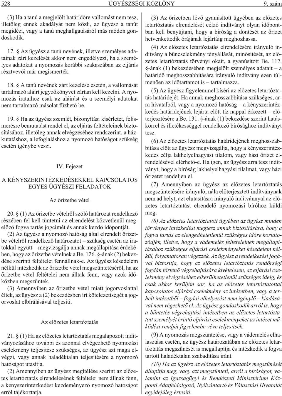 Az ügyész a tanú nevének, illetve személyes adatainak zárt kezelését akkor nem engedélyezi, ha a személyes adatokat a nyomozás korábbi szakaszában az eljárás résztvevõi már megismerték. 18.