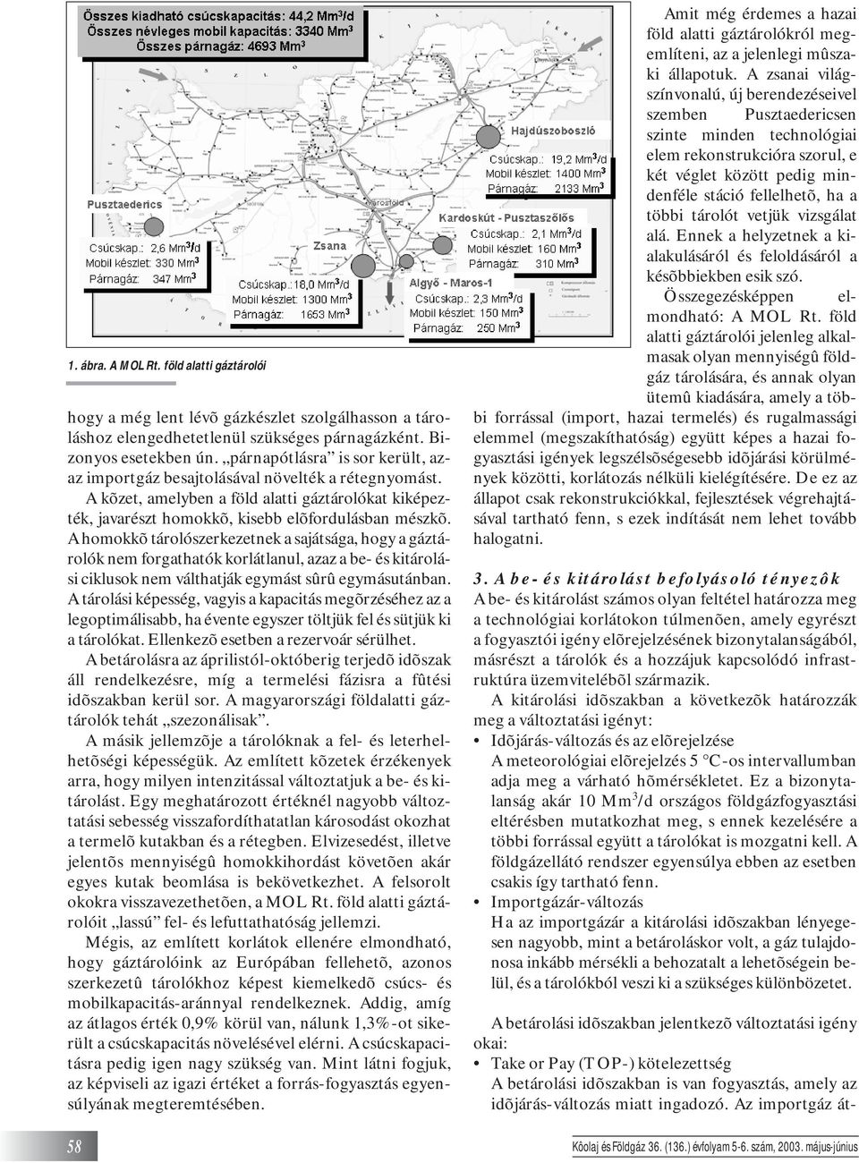 A homokkõ tárolószerkezetnek a sajátsága, hogy a gáztárolók nem forgathatók korlátlanul, azaz a be- és kitárolási ciklusok nem válthatják egymást sûrû egymásutánban.