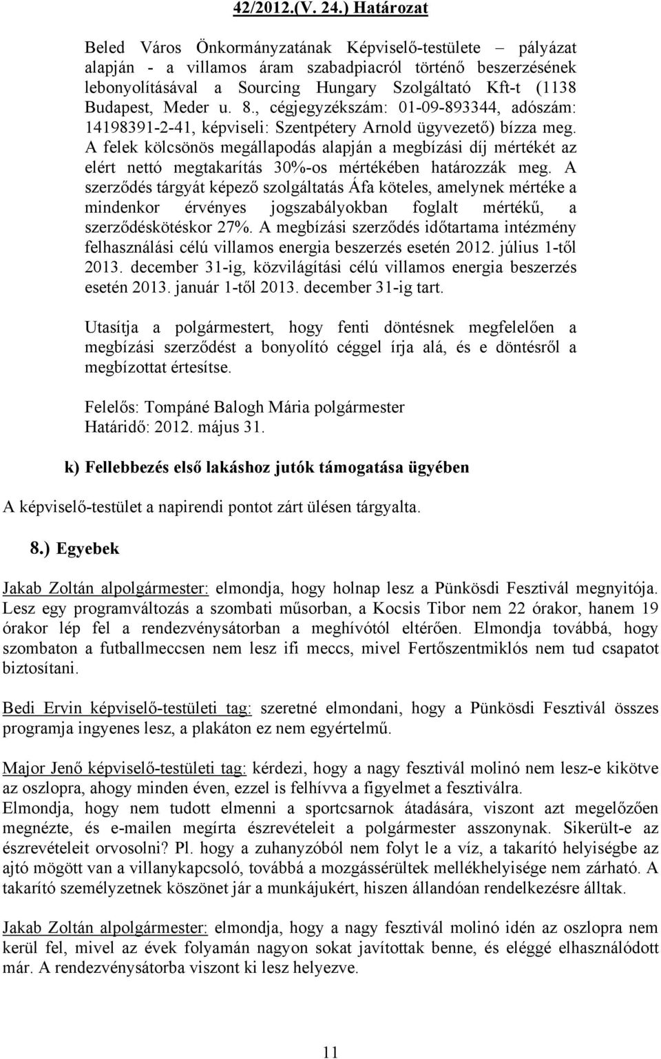 Budapest, Meder u. 8., cégjegyzékszám: 01-09-893344, adószám: 14198391-2-41, képviseli: Szentpétery Arnold ügyvezető) bízza meg.