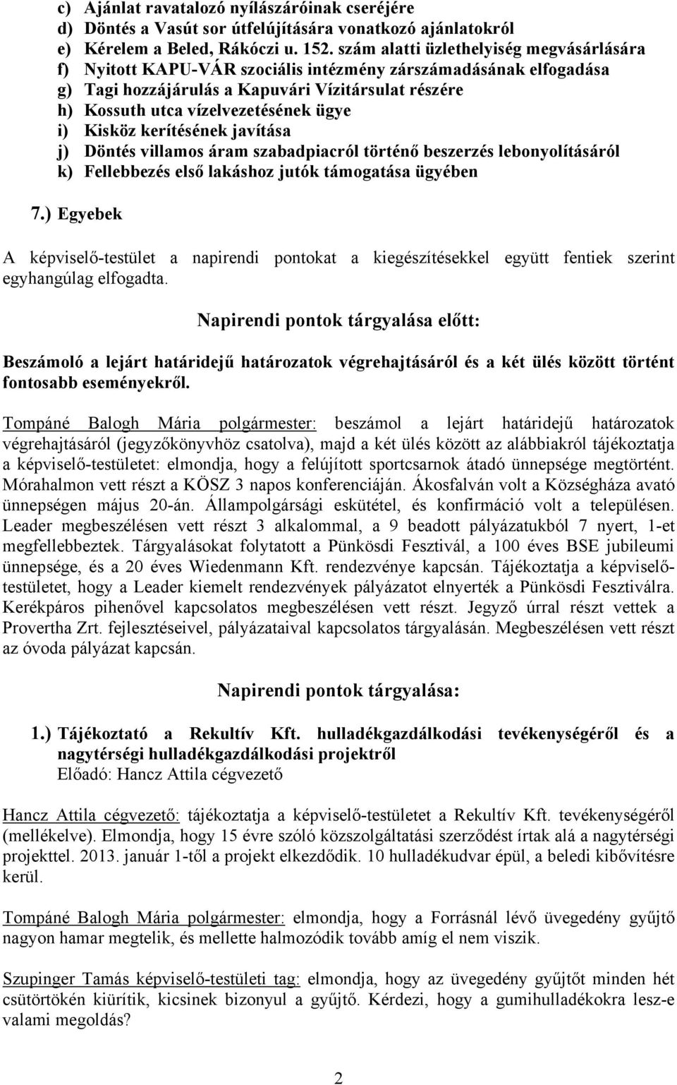 i) Kisköz kerítésének javítása j) Döntés villamos áram szabadpiacról történő beszerzés lebonyolításáról k) Fellebbezés első lakáshoz jutók támogatása ügyében 7.