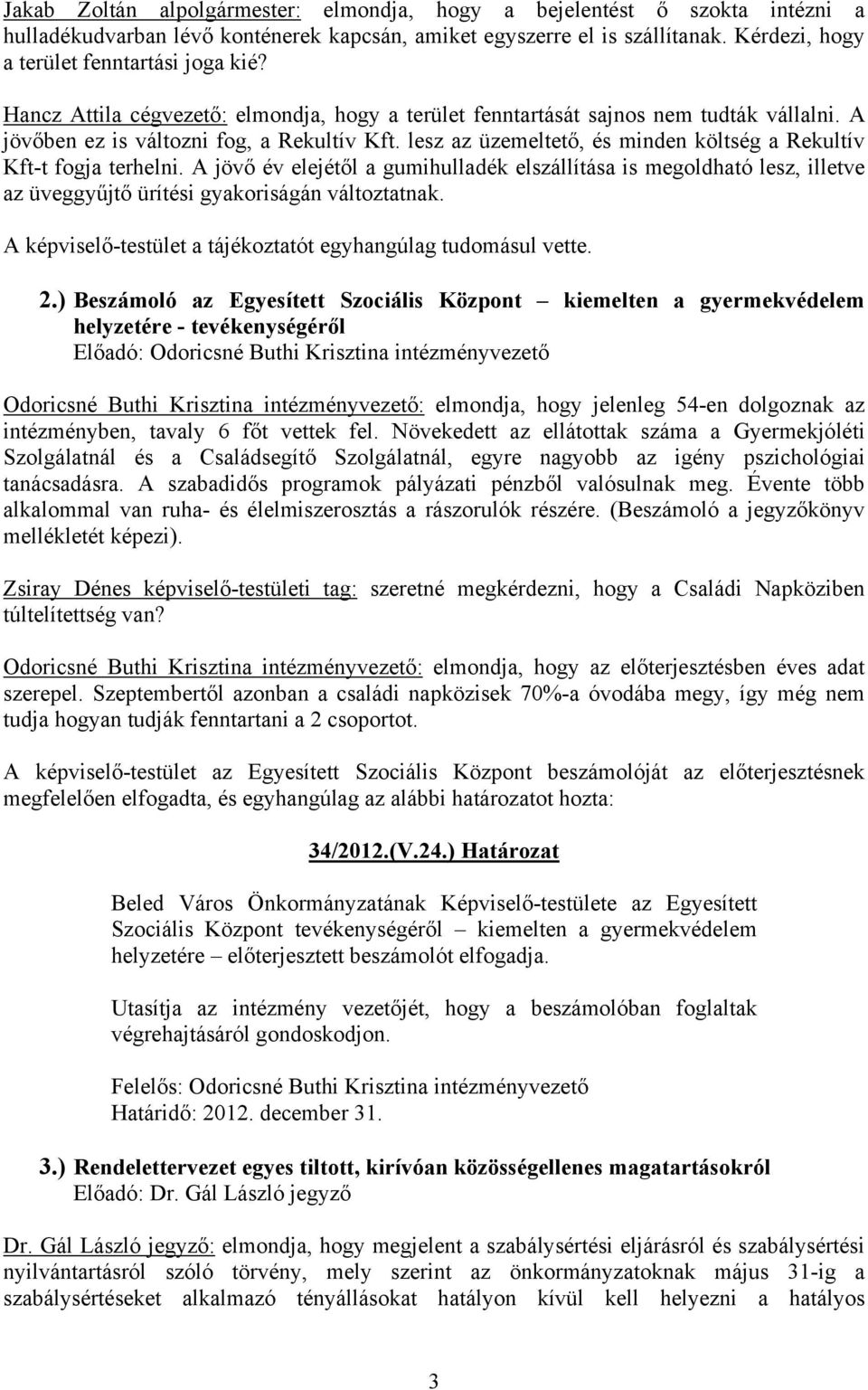 lesz az üzemeltető, és minden költség a Rekultív Kft-t fogja terhelni. A jövő év elejétől a gumihulladék elszállítása is megoldható lesz, illetve az üveggyűjtő ürítési gyakoriságán változtatnak.