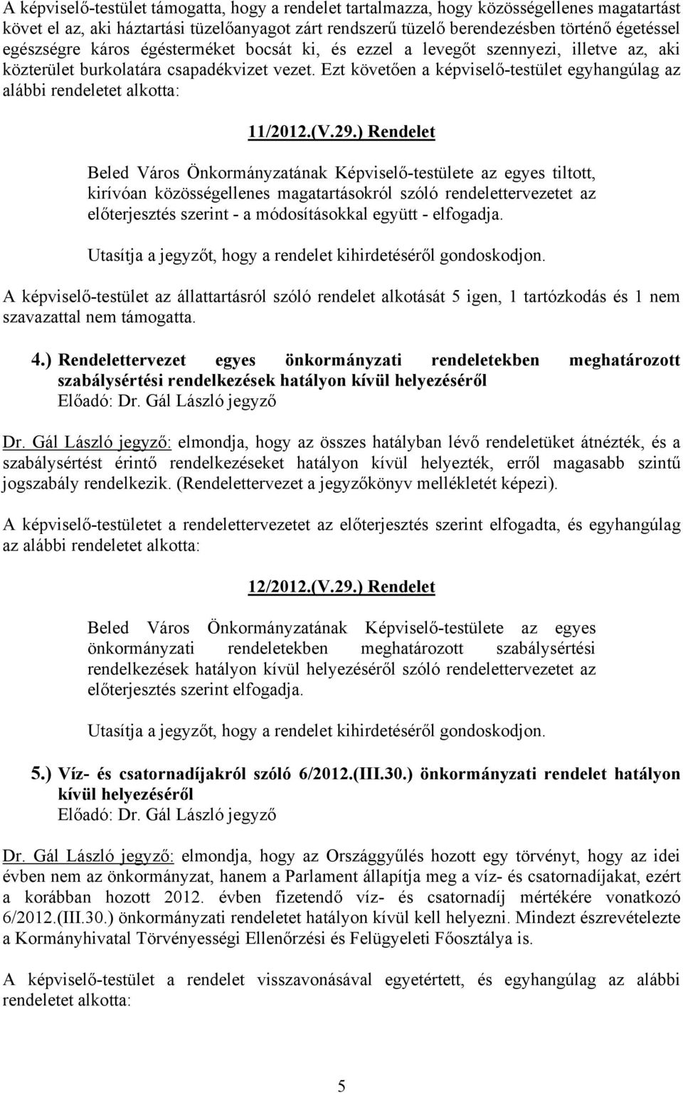 Ezt követően a képviselő-testület egyhangúlag az alábbi rendeletet alkotta: 11/2012.(V.29.