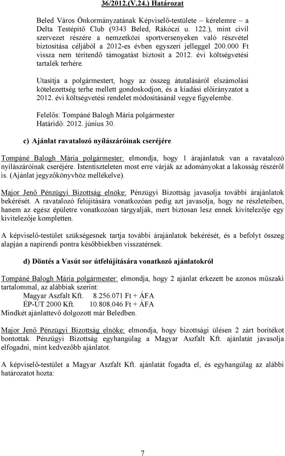 évi költségvetési tartalék terhére. Utasítja a polgármestert, hogy az összeg átutalásáról elszámolási kötelezettség terhe mellett gondoskodjon, és a kiadási előirányzatot a 2012.