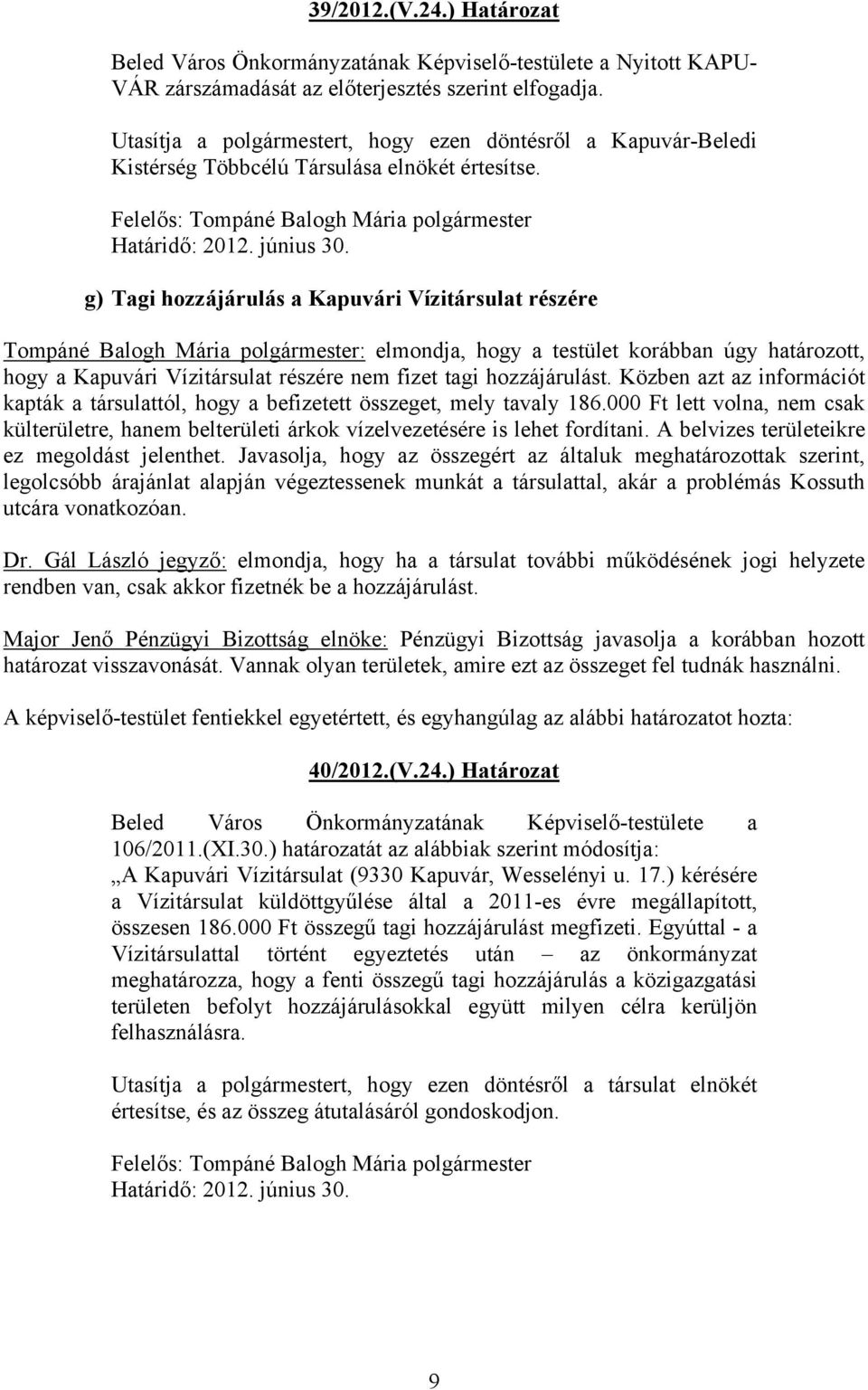 g) Tagi hozzájárulás a Kapuvári Vízitársulat részére Tompáné Balogh Mária polgármester: elmondja, hogy a testület korábban úgy határozott, hogy a Kapuvári Vízitársulat részére nem fizet tagi