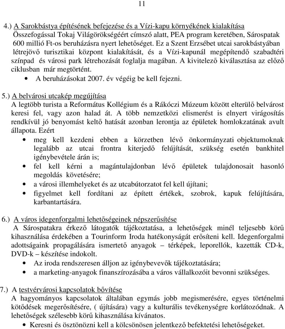 A kivitelezı kiválasztása az elızı ciklusban már megtörtént. A beruházásokat 2007. év végéig be kell fejezni. 5.