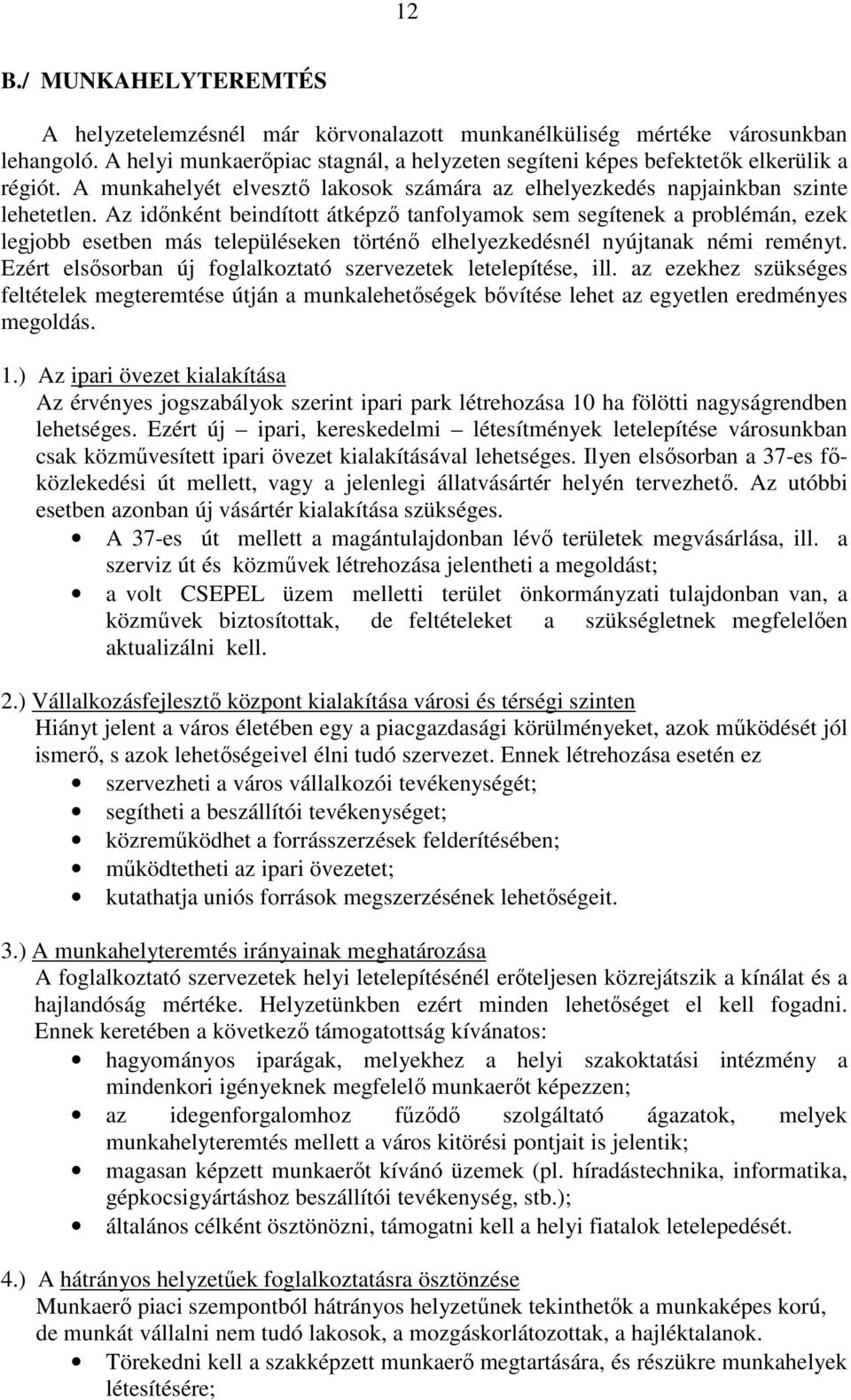 Az idınként beindított átképzı tanfolyamok sem segítenek a problémán, ezek legjobb esetben más településeken történı elhelyezkedésnél nyújtanak némi reményt.