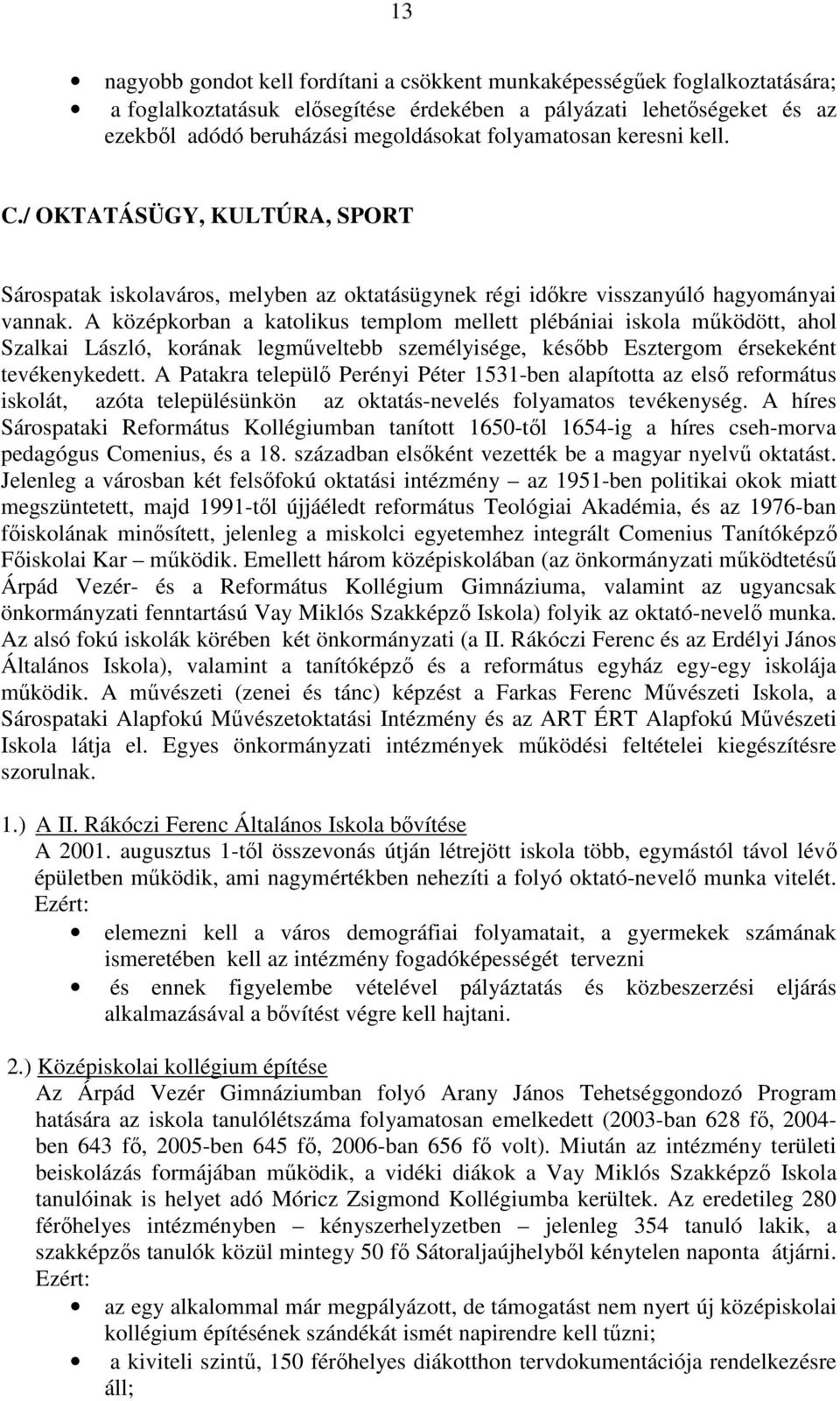 A középkorban a katolikus templom mellett plébániai iskola mőködött, ahol Szalkai László, korának legmőveltebb személyisége, késıbb Esztergom érsekeként tevékenykedett.