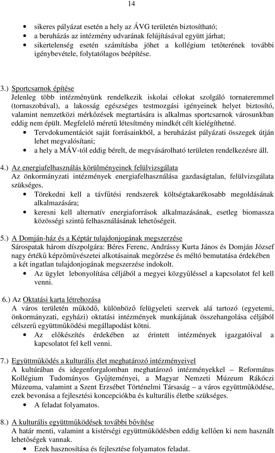 ) Sportcsarnok építése Jelenleg több intézményünk rendelkezik iskolai célokat szolgáló tornateremmel (tornaszobával), a lakosság egészséges testmozgási igényeinek helyet biztosító, valamint