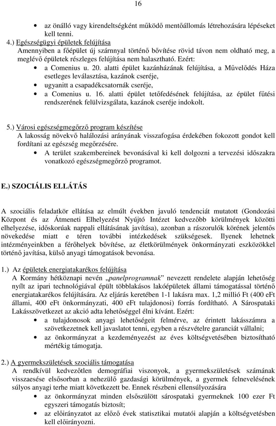 alatti épület kazánházának felújítása, a Mővelıdés Háza esetleges leválasztása, kazánok cseréje, ugyanitt a csapadékcsatornák cseréje, a Comenius u. 16.