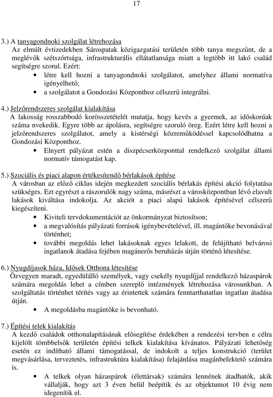 ) Jelzırendszeres szolgálat kialakítása A lakosság rosszabbodó korösszetételét mutatja, hogy kevés a gyermek, az idıskorúak száma nvekedik. Egyre több az ápolásra, segítségre szoruló öreg.