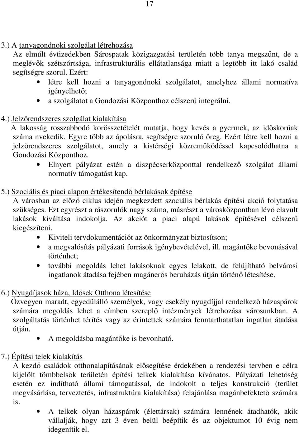 ) Jelzırendszeres szolgálat kialakítása A lakosság rosszabbodó korösszetételét mutatja, hogy kevés a gyermek, az idıskorúak száma nvekedik. Egyre több az ápolásra, segítségre szoruló öreg.