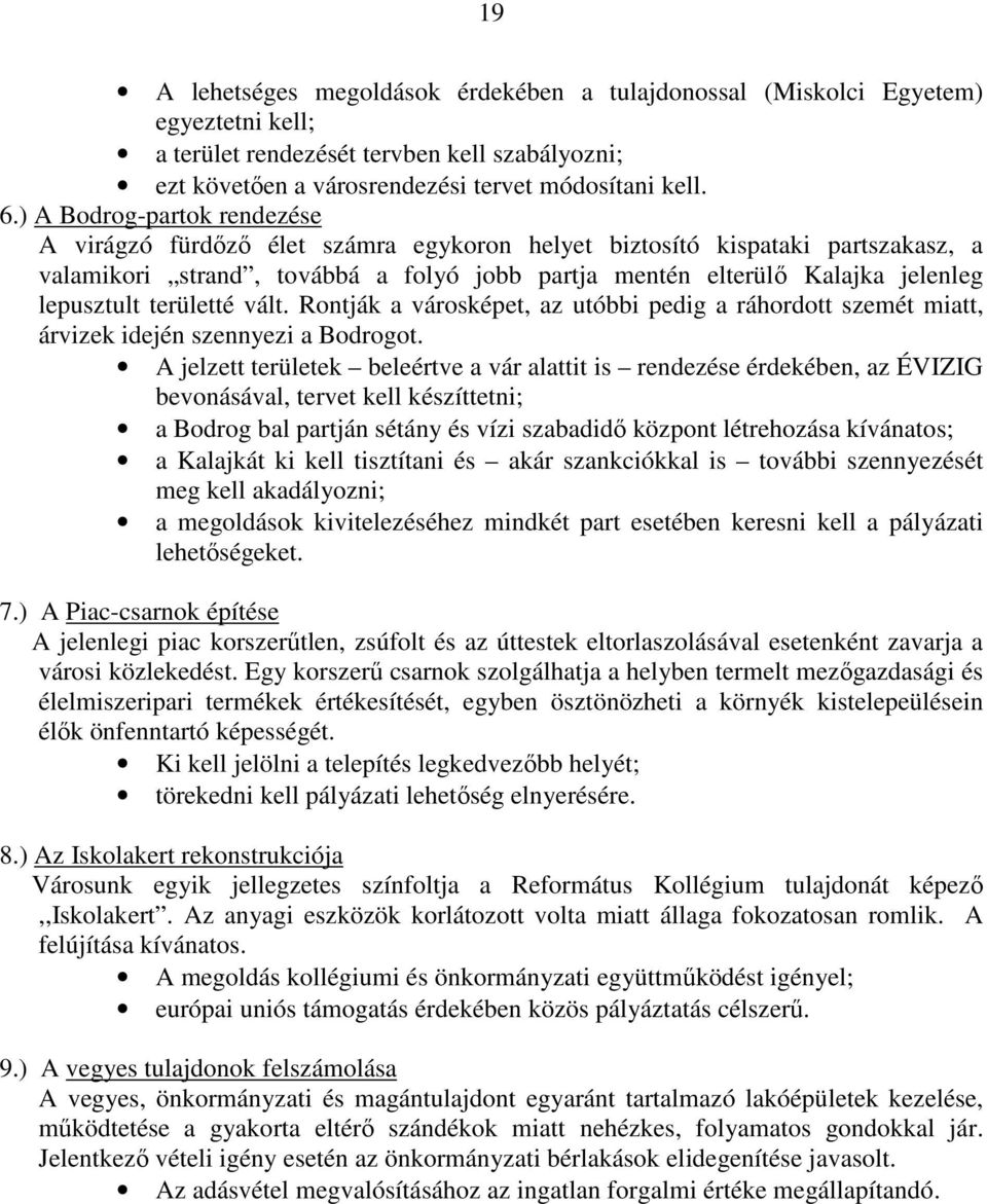 területté vált. Rontják a városképet, az utóbbi pedig a ráhordott szemét miatt, árvizek idején szennyezi a Bodrogot.