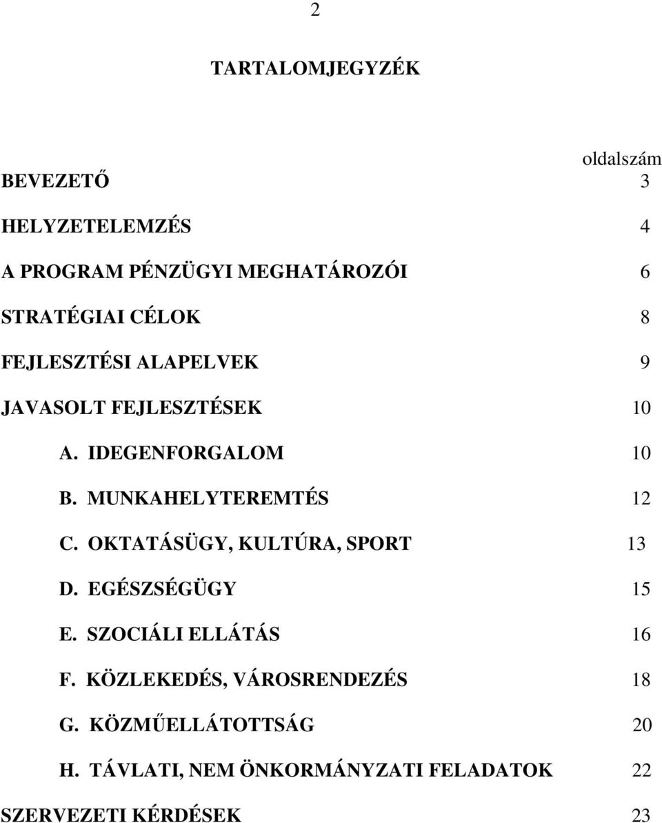 MUNKAHELYTEREMTÉS 12 C. OKTATÁSÜGY, KULTÚRA, SPORT 13 D. EGÉSZSÉGÜGY 15 E. SZOCIÁLI ELLÁTÁS 16 F.