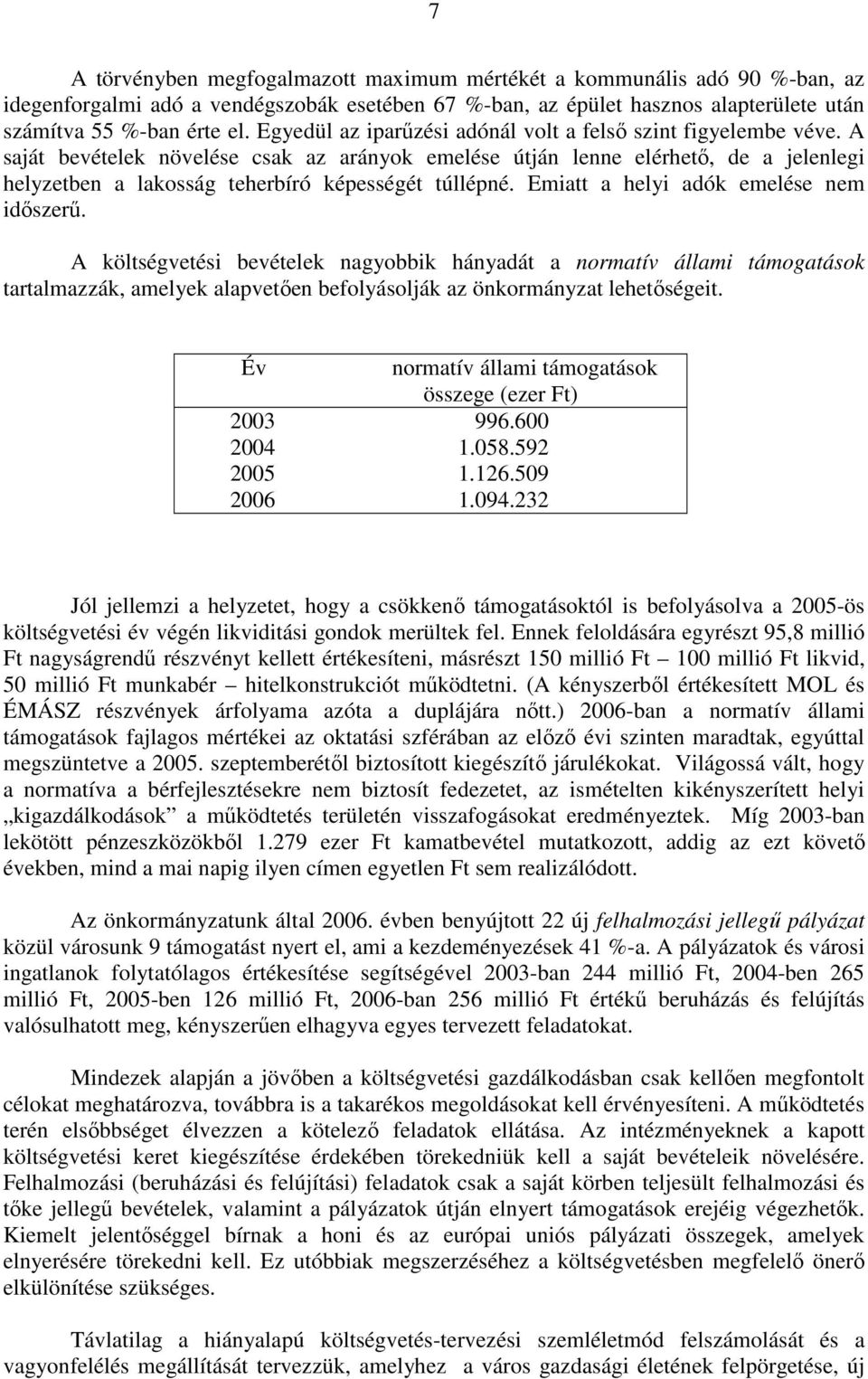 A saját bevételek növelése csak az arányok emelése útján lenne elérhetı, de a jelenlegi helyzetben a lakosság teherbíró képességét túllépné. Emiatt a helyi adók emelése nem idıszerő.