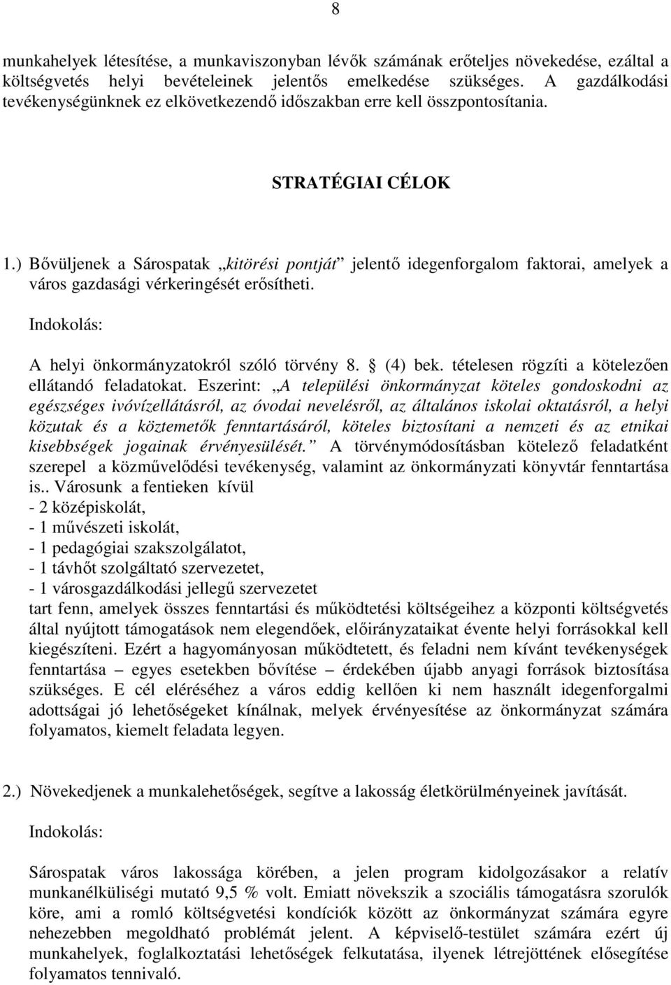 ) Bıvüljenek a Sárospatak kitörési pontját jelentı idegenforgalom faktorai, amelyek a város gazdasági vérkeringését erısítheti. Indokolás: A helyi önkormányzatokról szóló törvény 8. (4) bek.