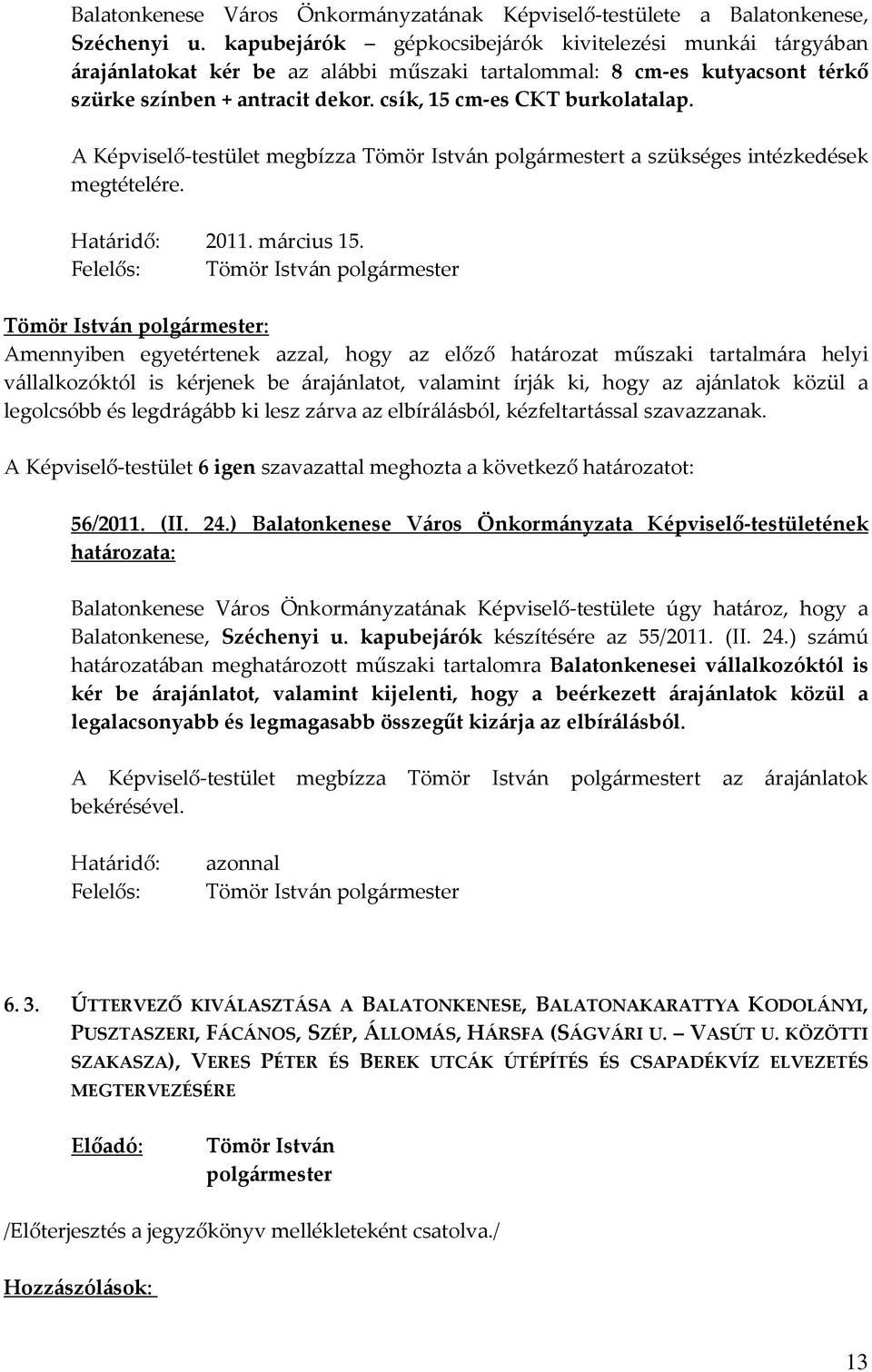 A Képviselő-testület megbízza t a szükséges intézkedések megtételére. Határidő: 2011. március 15.