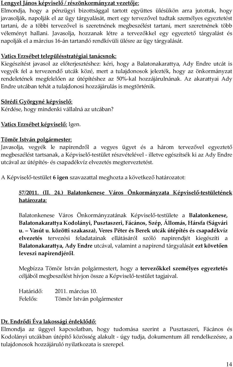 Javasolja, hozzanak létre a tervezőkkel egy egyeztető tárgyalást és napolják el a március 16-án tartandó rendkívüli ülésre az ügy tárgyalását.