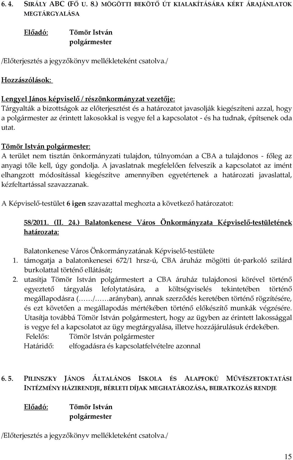 javasolják kiegészíteni azzal, hogy a az érintett lakosokkal is vegye fel a kapcsolatot - és ha tudnak, építsenek oda utat.