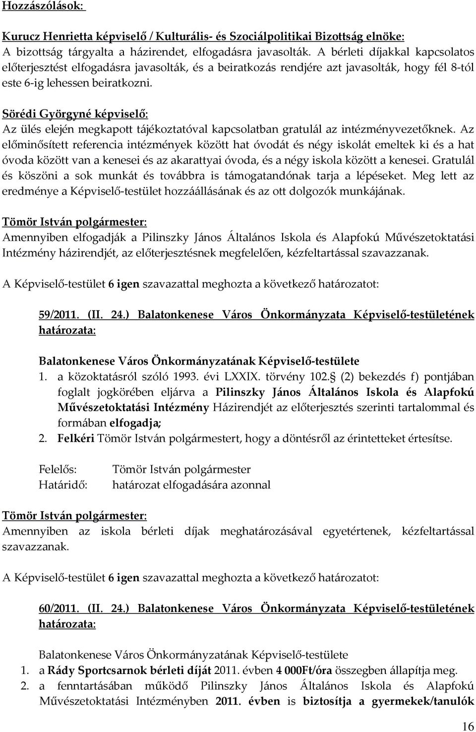 Sörédi Györgyné képviselő: Az ülés elején megkapott tájékoztatóval kapcsolatban gratulál az intézményvezetőknek.
