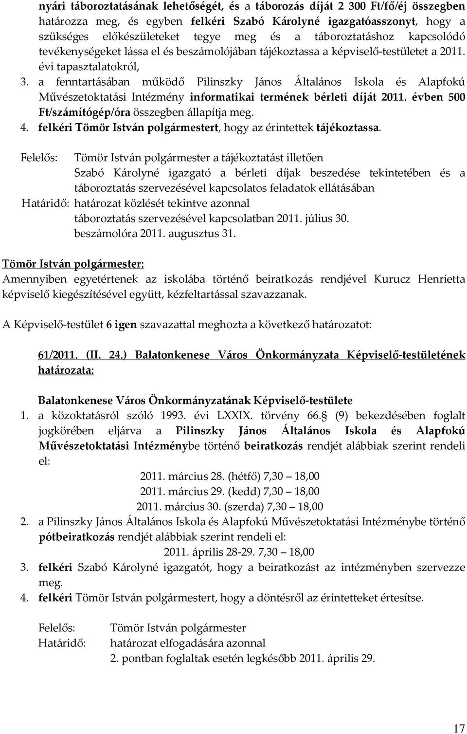a fenntartásában működő Pilinszky János Általános Iskola és Alapfokú Művészetoktatási Intézmény informatikai termének bérleti díját 2011. évben 500 Ft/számítógép/óra összegben állapítja meg. 4.