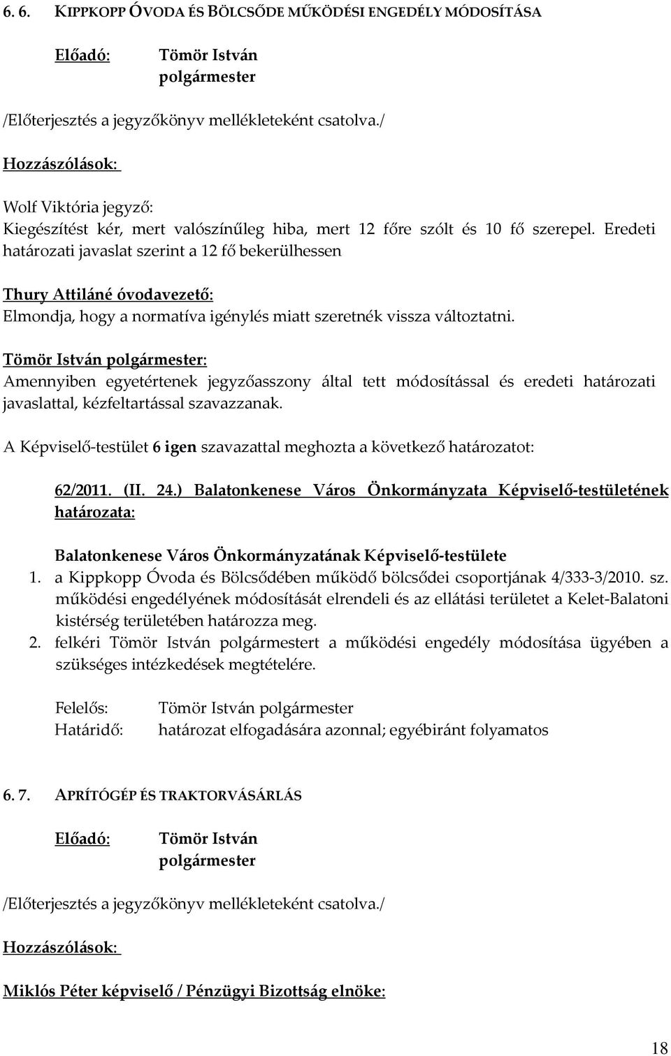 Amennyiben egyetértenek jegyzőasszony által tett módosítással és eredeti határozati javaslattal, kézfeltartással szavazzanak. 62/2011. (II. 24.