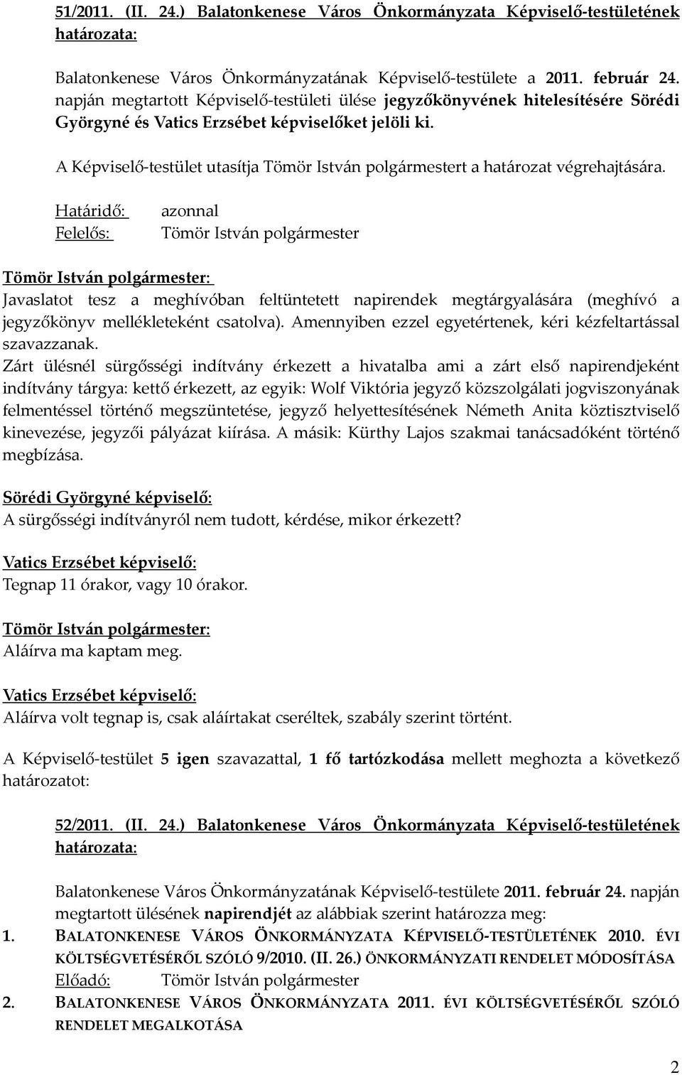 Határidő: Felelős: azonnal Javaslatot tesz a meghívóban feltüntetett napirendek megtárgyalására (meghívó a jegyzőkönyv mellékleteként csatolva).