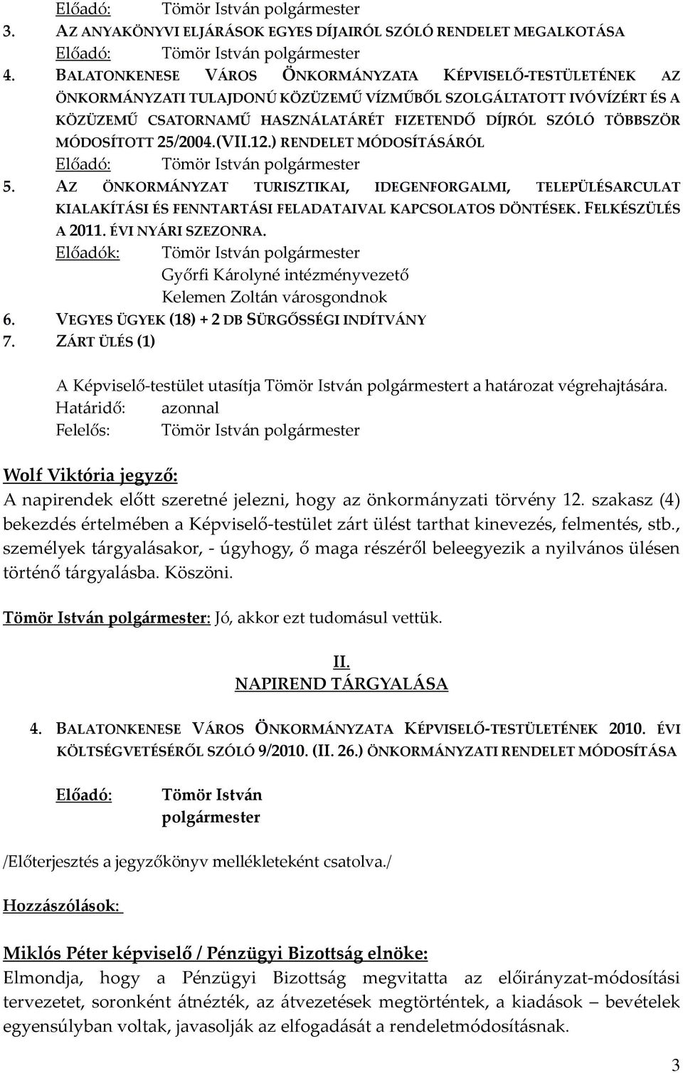 MÓDOSÍTOTT 25/2004.(VII.12.) RENDELET MÓDOSÍTÁSÁRÓL 5. AZ ÖNKORMÁNYZAT TURISZTIKAI, IDEGENFORGALMI, TELEPÜLÉSARCULAT KIALAKÍTÁSI ÉS FENNTARTÁSI FELADATAIVAL KAPCSOLATOS DÖNTÉSEK. FELKÉSZÜLÉS A 2011.