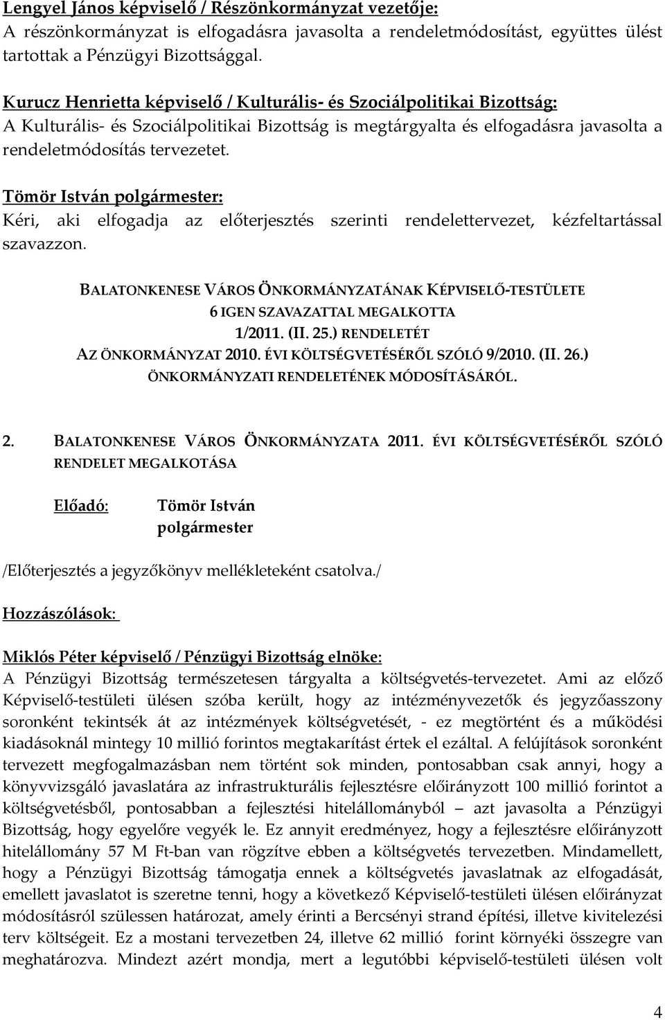 Kéri, aki elfogadja az előterjesztés szerinti rendelettervezet, kézfeltartással szavazzon. BALATONKENESE VÁROS ÖNKORMÁNYZATÁNAK KÉPVISELŐ-TESTÜLETE 6 IGEN SZAVAZATTAL MEGALKOTTA 1/2011. (II. 25.