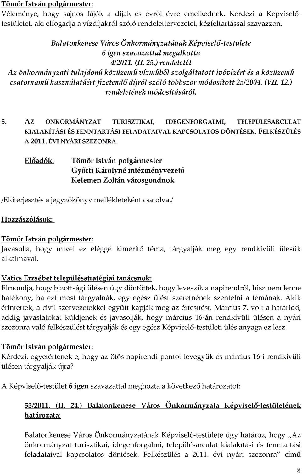 ) rendeletét Az önkormányzati tulajdonú közüzemű vízműből szolgáltatott ivóvízért és a közüzemű csatornamű használatáért fizetendő díjról szóló többször módosított 25/2004. (VII. 12.