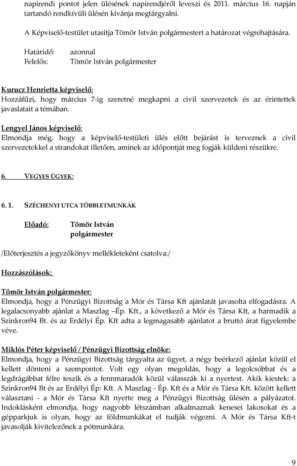 Lengyel János képviselő: Elmondja még, hogy a képviselő-testületi ülés előtt bejárást is terveznek a civil szervezetekkel a strandokat illetően, aminek az időpontját meg fogják küldeni részükre. 6.