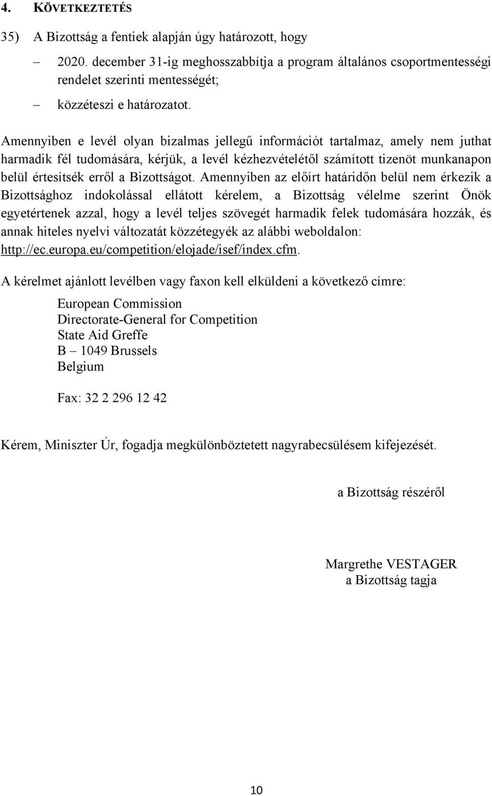 Amennyiben e levél olyan bizalmas jellegű információt tartalmaz, amely nem juthat harmadik fél tudomására, kérjük, a levél kézhezvételétől számított tizenöt munkanapon belül értesítsék erről a