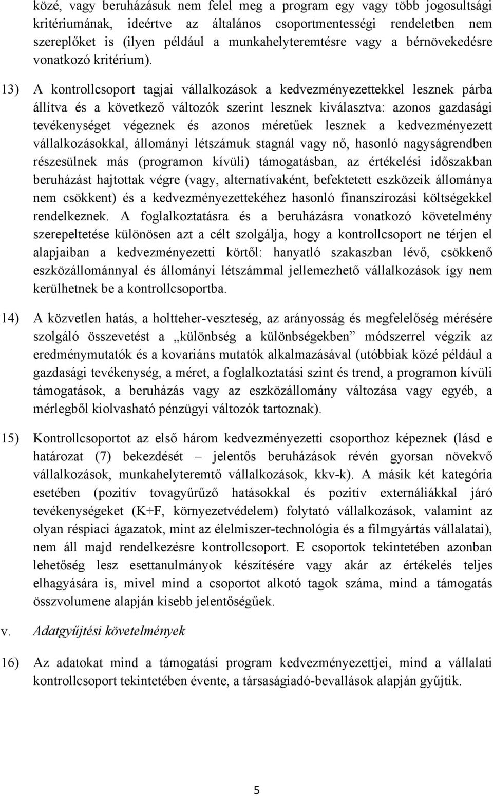 13) A kontrollcsoport tagjai vállalkozások a kedvezményezettekkel lesznek párba állítva és a következő változók szerint lesznek kiválasztva: azonos gazdasági tevékenységet végeznek és azonos méretűek