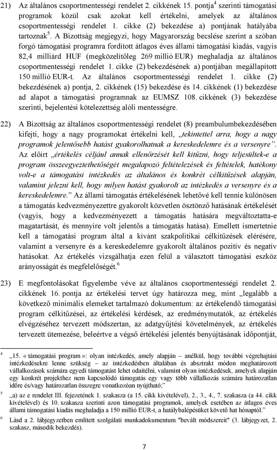 A Bizottság megjegyzi, hogy Magyarország becslése szerint a szóban forgó támogatási programra fordított átlagos éves állami támogatási kiadás, vagyis 82,4 milliárd HUF (megközelítőleg 269 millió EUR)