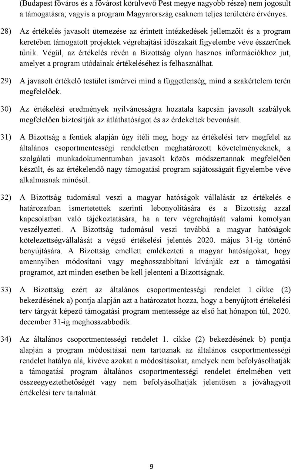 Végül, az értékelés révén a Bizottság olyan hasznos információkhoz jut, amelyet a program utódainak értékeléséhez is felhasználhat.