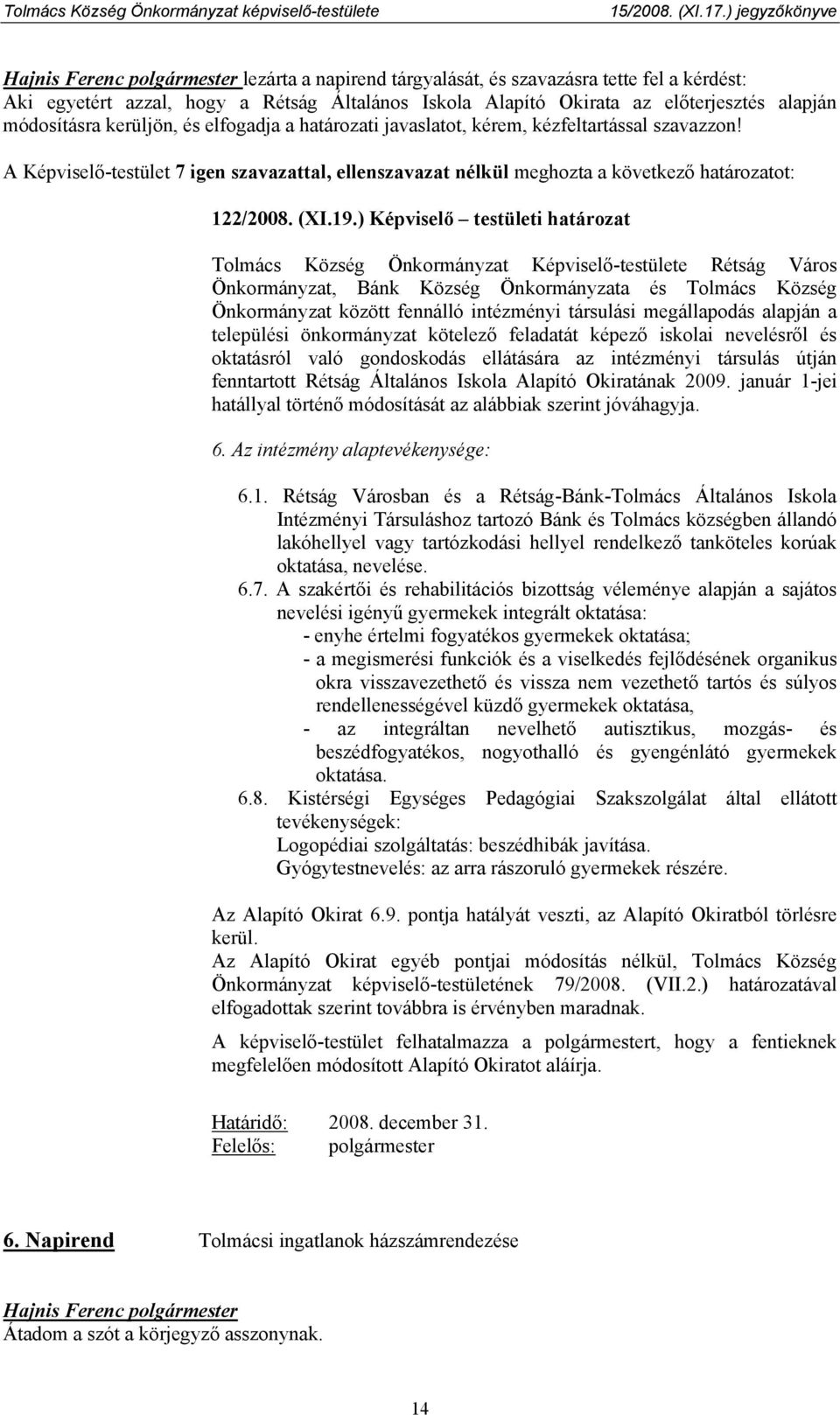 ) Képviselő testületi határozat Tolmács Község Önkormányzat Képviselő-testülete Rétság Város Önkormányzat, Bánk Község Önkormányzata és Tolmács Község Önkormányzat között fennálló intézményi