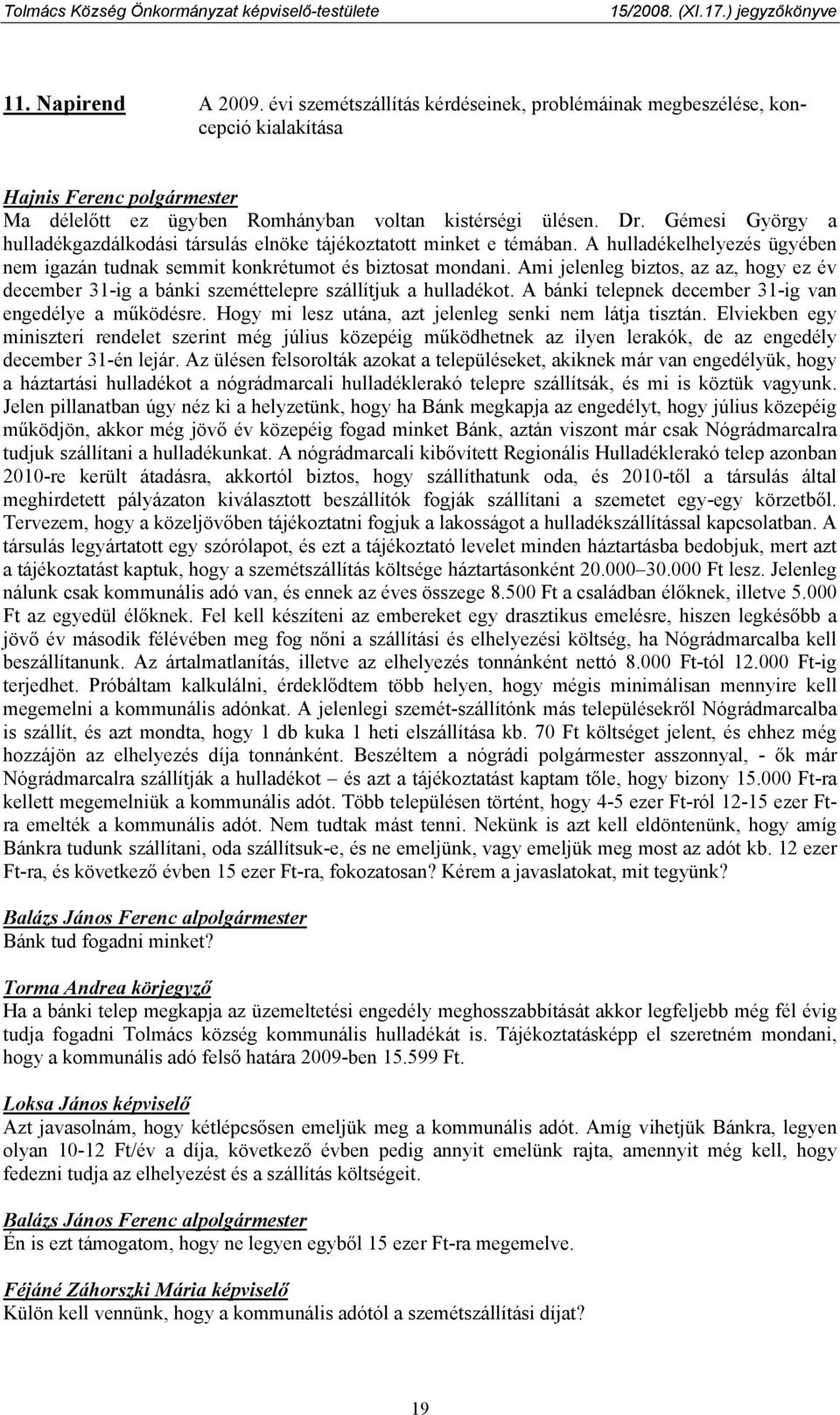 Ami jelenleg biztos, az az, hogy ez év december 31-ig a bánki szeméttelepre szállítjuk a hulladékot. A bánki telepnek december 31-ig van engedélye a működésre.