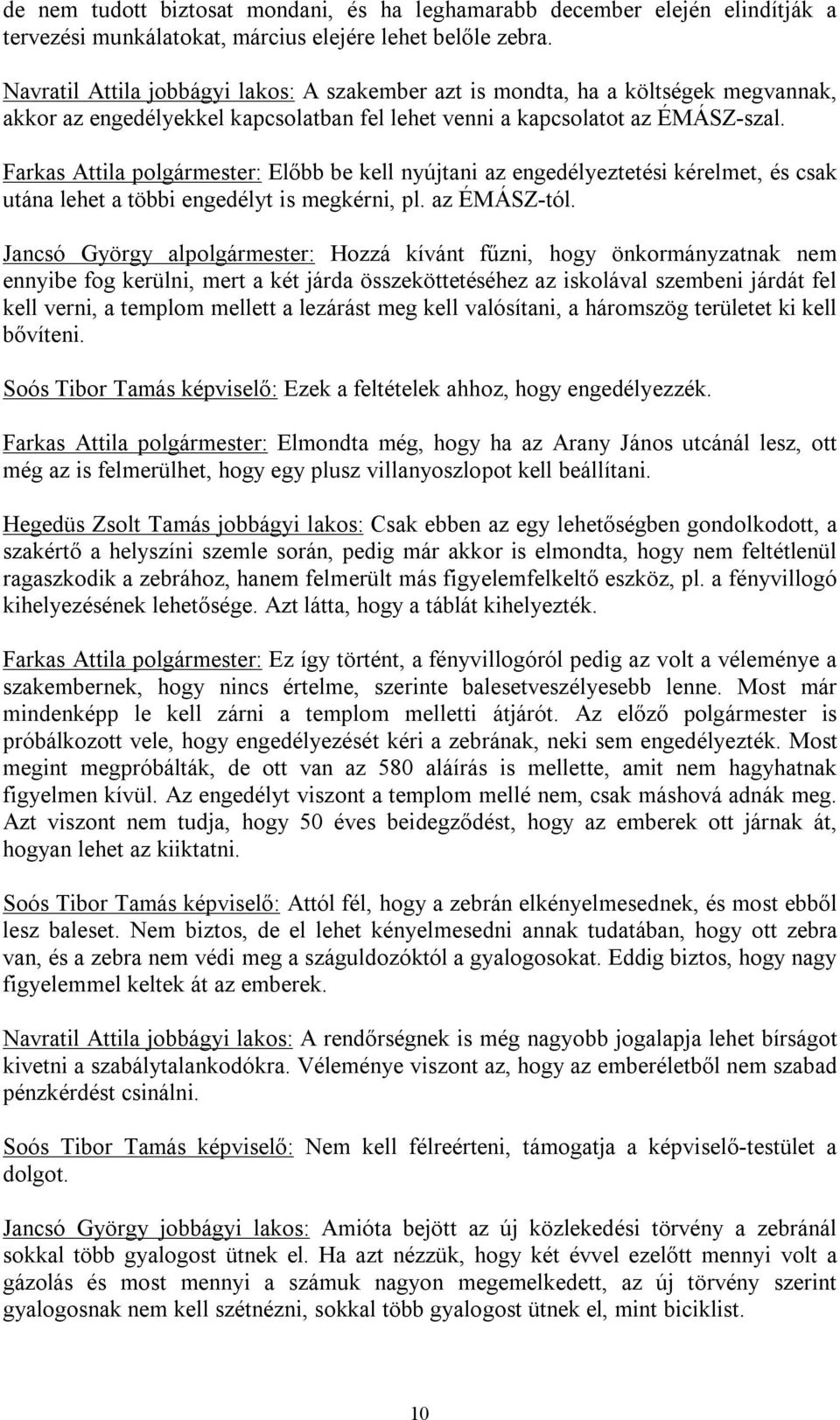 Farkas Attila polgármester: Előbb be kell nyújtani az engedélyeztetési kérelmet, és csak utána lehet a többi engedélyt is megkérni, pl. az ÉMÁSZ-tól.