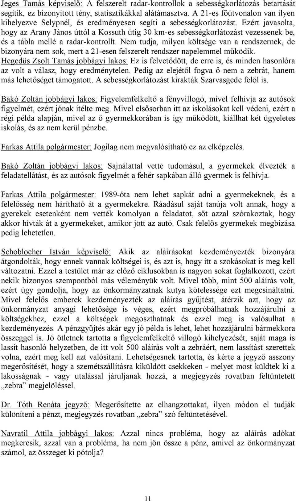 Ezért javasolta, hogy az Arany János úttól a Kossuth útig 30 km-es sebességkorlátozást vezessenek be, és a tábla mellé a radar-kontrollt.