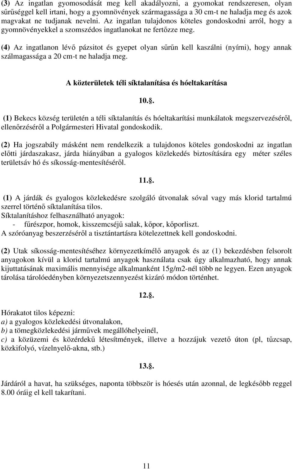 (4) Az ingatlanon lévő pázsitot és gyepet olyan sűrűn kell kaszálni (nyírni), hogy annak szálmagassága a 20 cm-t ne haladja meg. A közterületek téli síktalanítása és hóeltakarítása 10.