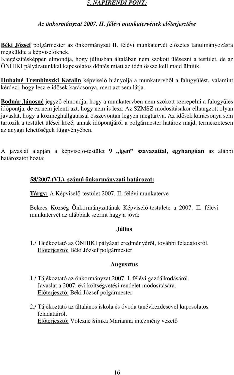 Hubainé Trembinszki Katalin képviselő hiányolja a munkatervből a falugyűlést, valamint kérdezi, hogy lesz-e idősek karácsonya, mert azt sem látja.