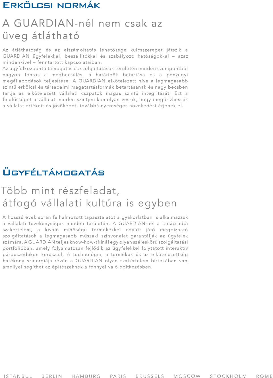 Az ügyfélközpontú támogatás és szolgáltatások területén minden szempontból nagyon fontos a megbecsülés, a határidők betartása és a pénzügyi megállapodások teljesítése.