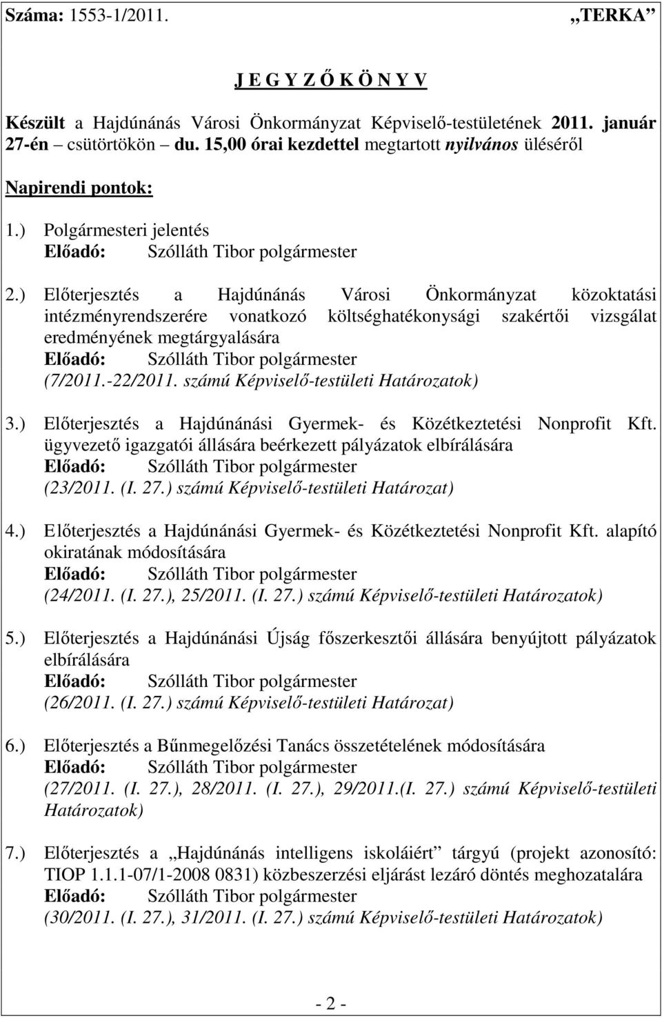 ) Elıterjesztés a Hajdúnánás Városi Önkormányzat közoktatási intézményrendszerére vonatkozó költséghatékonysági szakértıi vizsgálat eredményének megtárgyalására (7/2011.-22/2011.