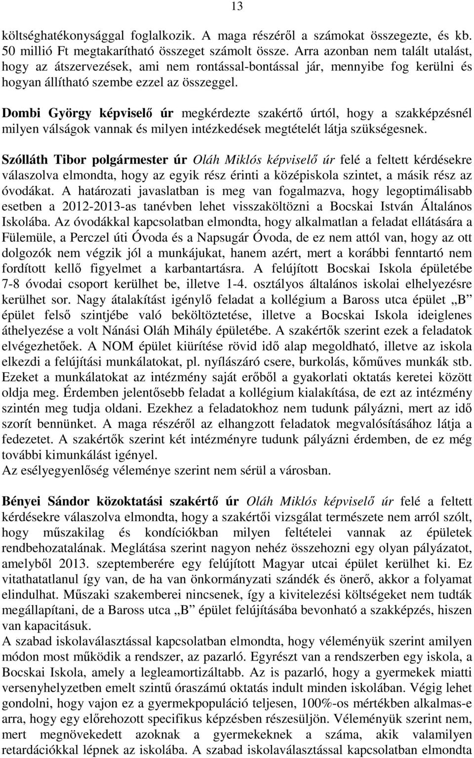 Dombi György képviselı úr megkérdezte szakértı úrtól, hogy a szakképzésnél milyen válságok vannak és milyen intézkedések megtételét látja szükségesnek.